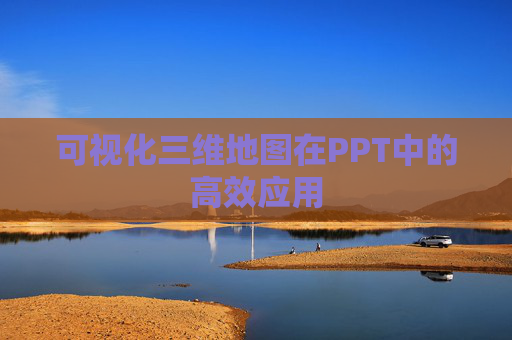 可视化三维地图在PPT中的高效应用